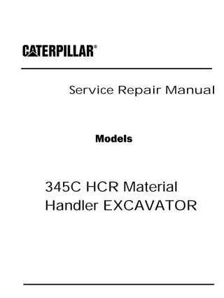 Service Repair Manual
Models
345C HCR Material
Handler EXCAVATOR
 