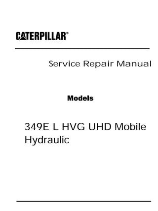 Service Repair Manual
Models
349E L HVG UHD Mobile
Hydraulic
 