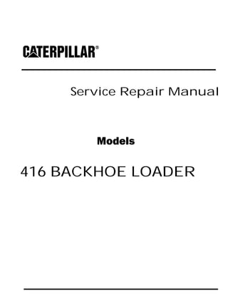 Service Repair Manual
Models
416 BACKHOE LOADER
 