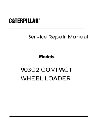 Service Repair Manual
Models
903C2 COMPACT
WHEEL LOADER
 