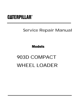 Service Repair Manual
Models
903D COMPACT
WHEEL LOADER
 