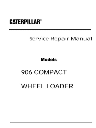 Service Repair Manual
Models
906 COMPACT
WHEEL LOADER
 