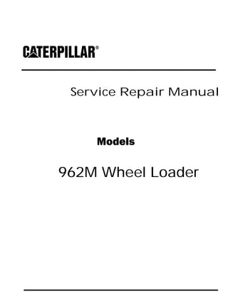Service Repair Manual
Models
962M Wheel Loader
 