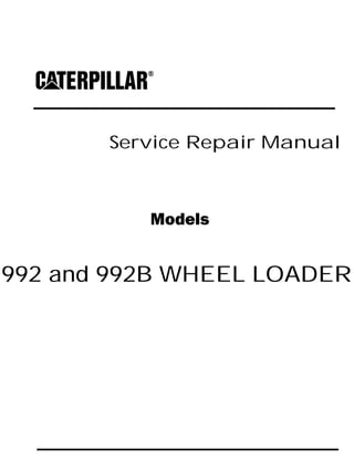 Service Repair Manual
Models
992 and 992B WHEEL LOADER
 