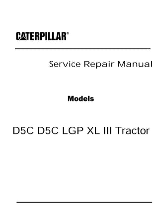 Service Repair Manual
Models
D5C D5C LGP XL III Tractor
 