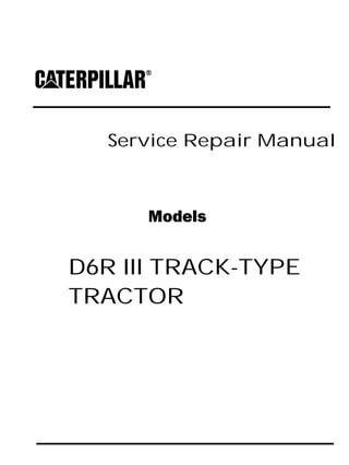 Service Repair Manual
Models
D6R III TRACK-TYPE
TRACTOR
 