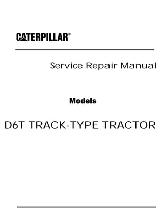 Service Repair Manual
Models
D6T TRACK-TYPE TRACTOR
 