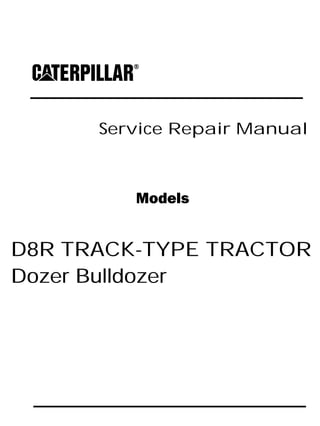 Service Repair Manual
Models
D8R TRACK-TYPE TRACTOR
Dozer Bulldozer
 