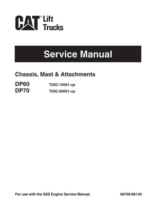 Service Manual
99709-86140For use with the S6S Engine Service Manual.
Chassis, Mast & Attachments
DP60 T20C-10001-up
DP70 T20C-60001-up
 