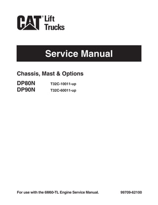 Service Manual
99709-62100
For use with the 6M60-TL Engine Service Manual.
Chassis, Mast & Options
DP80N T32C-10011-up
DP90N T32C-60011-up
 