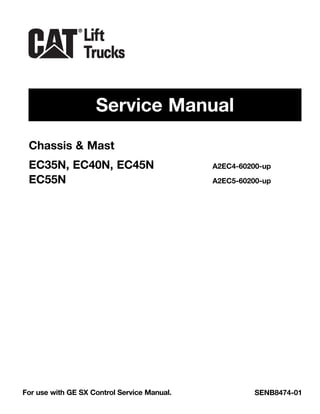 Service Manual
SENB8474-01
Chassis & Mast
EC35N, EC40N, EC45N A2EC4-60200-up
EC55N A2EC5-60200-up
Lift
Trucks
®
For use with GE SX Control Service Manual.
 