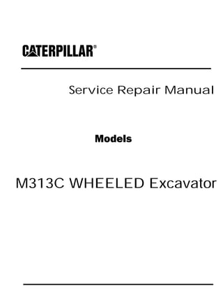 Service Repair Manual
Models
M313C WHEELED Excavator
 