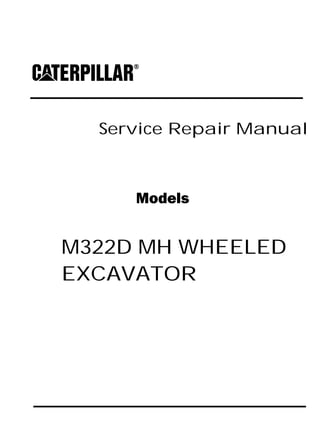Service Repair Manual
Models
M322D MH WHEELED
EXCAVATOR
 