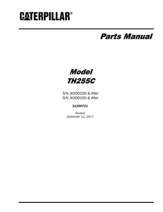 Parts Manual
Model
TH255C
S/N JK200150 & After
S/N JK300150 & After
31200721
Revised
September 12, 2017
 