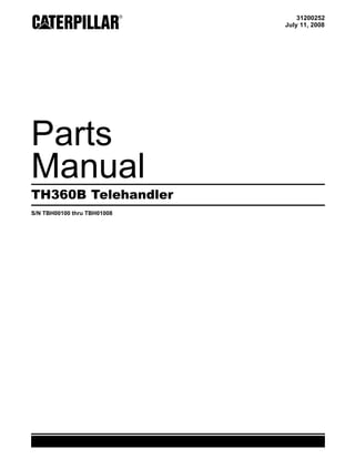 31200252
July 11, 2008
Parts
Manual
TH360B Telehandler
S/N TBH00100 thru TBH01008
 