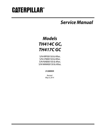 Service Manual
Models
TH414C GC,
TH417C GC
S/N KRF00150 & After,
S/N LYN00150 & After,
S/N NAB00150 & After,
S/N NMM00150 & After,
31200959
Revised
May 9, 2014
 