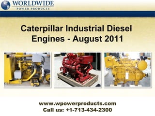 Call us: +1-713-434-2300 Caterpillar Industrial Diesel  Engines - August 2011 www.wpowerproducts.com 