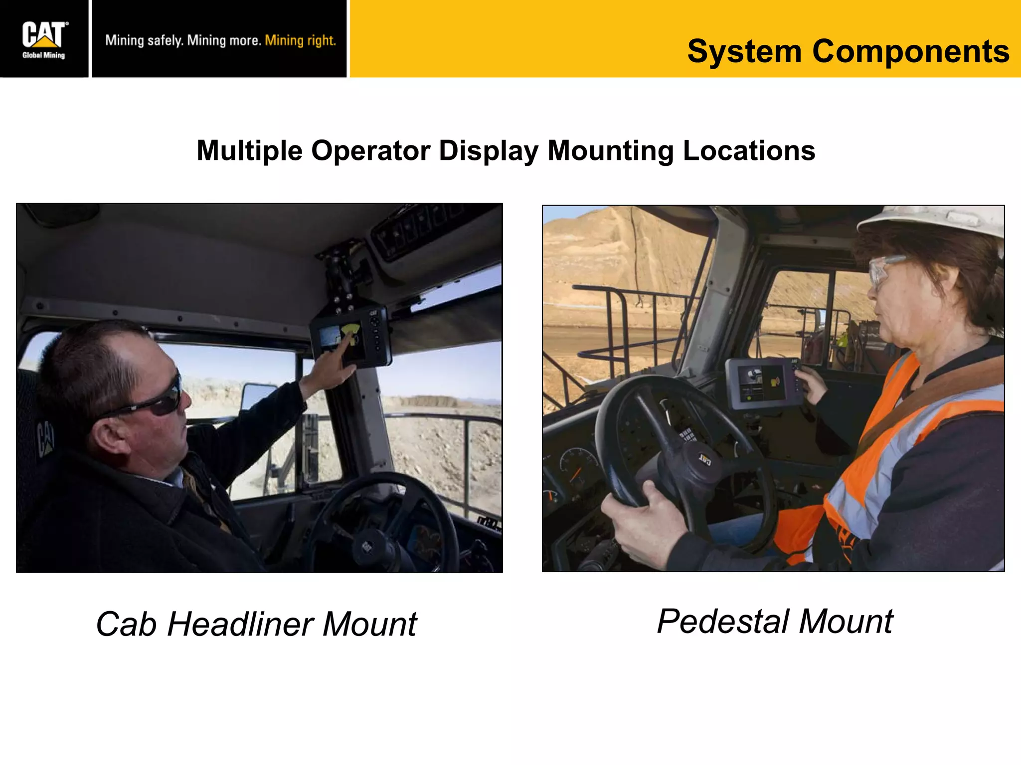 System Components
Multiple Operator Display Mounting Locations
Cab Headliner Mount Pedestal Mount
 