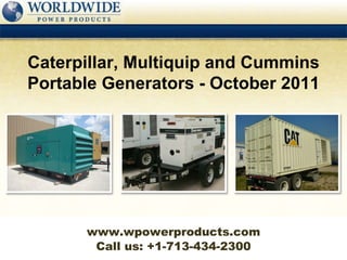 Call us: +1-713-434-2300 Caterpillar, Multiquip and Cummins Portable Generators - October 2011 www.wpowerproducts.com 