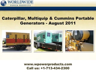 Call us: +1-713-434-2300 Caterpillar, Multiquip & Cummins Portable Generators - August 2011 www.wpowerproducts.com 