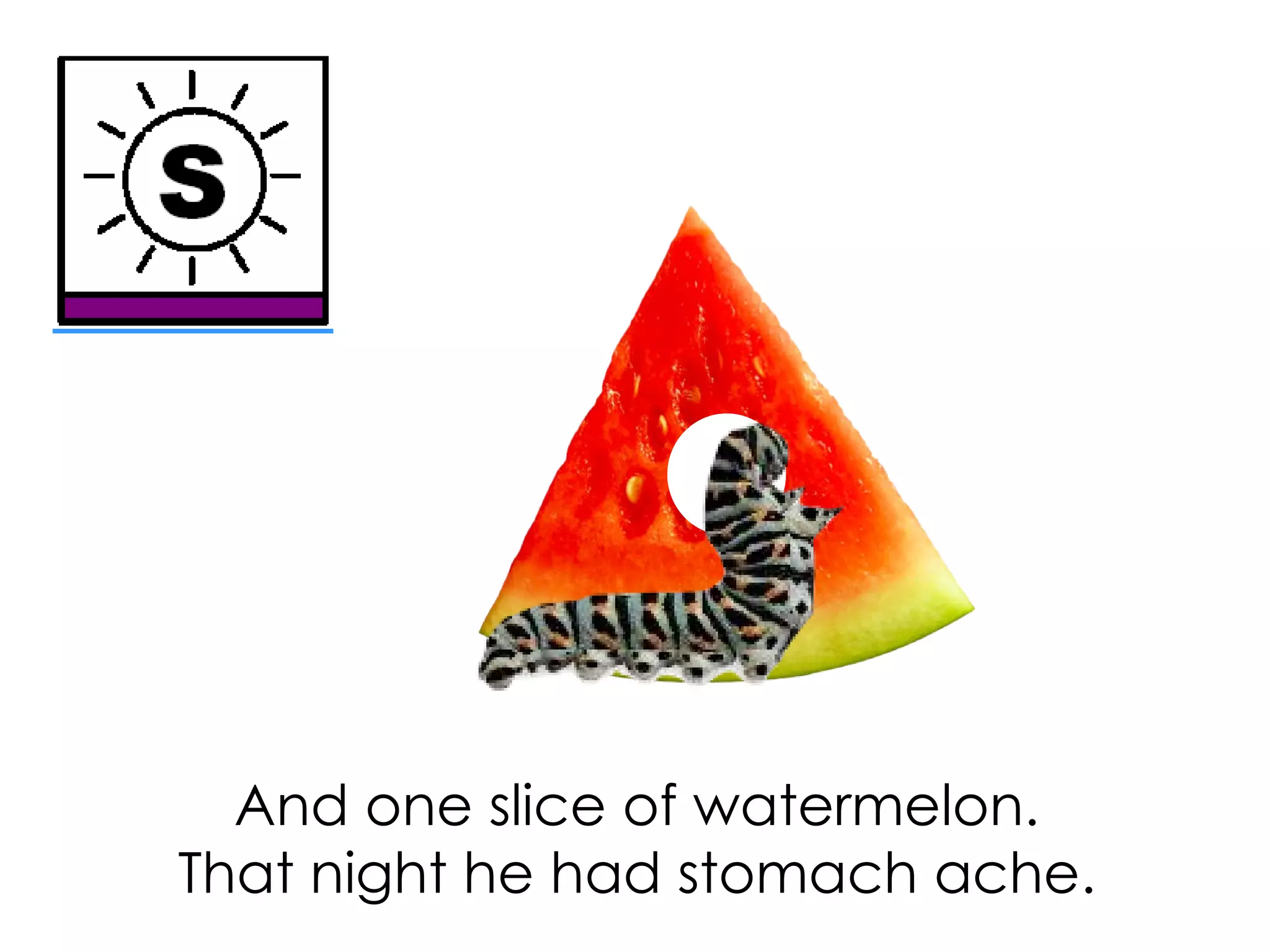 And one slice of watermelon.
That night he had stomach ache.