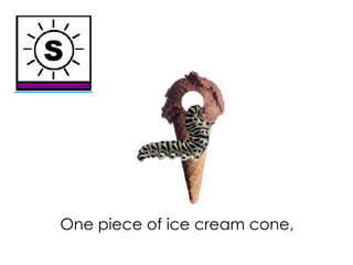 One piece of ice cream cone,
 