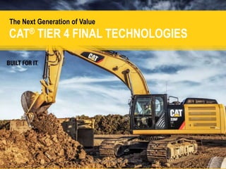 The Next Generation of Value
CAT® TIER 4 FINAL TECHNOLOGIES
Caterpillar: Confidential Green
 