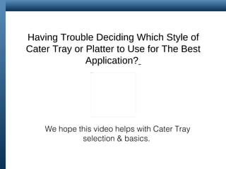 Having Trouble Deciding Which Style of Cater Tray or Platter to Use for The Best Application?   We hope this video helps with Cater Tray selection & basics.  