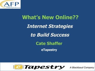Cate Shaffer eTapestry What’s New Online?? Internet Strategies  to Build Success  