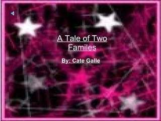 By: Cate Galle A Tale of Two Familes 
