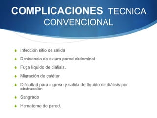 COMPLICACIONES TECNICA
CONVENCIONAL
S Infección sitio de salida
S Dehisencia de sutura pared abdominal
S Fuga líquido de d...