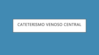 CATETERISMO VENOSO CENTRAL
 