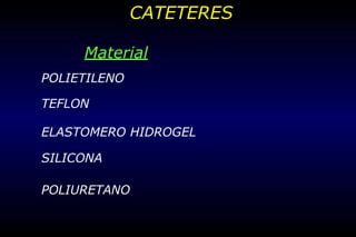 CATETERES
Material
POLIETILENO
TEFLON
ELASTOMERO HIDROGEL
SILICONA
POLIURETANO
 