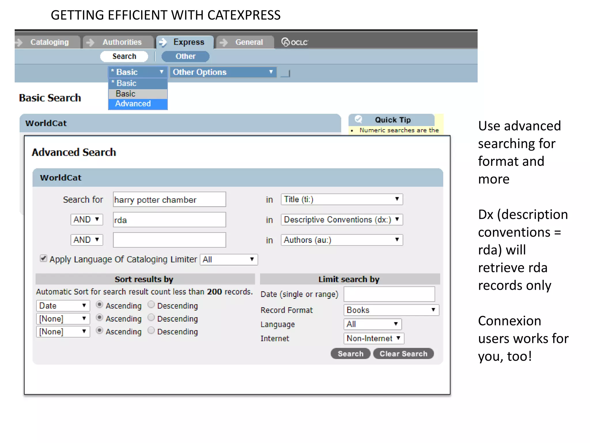 GETTING EFFICIENT WITH CATEXPRESS
Use advanced
searching for
format and
more
Dx (description
conventions =
rda) will
retrieve rda
records only
Connexion
users works for
you, too!
 