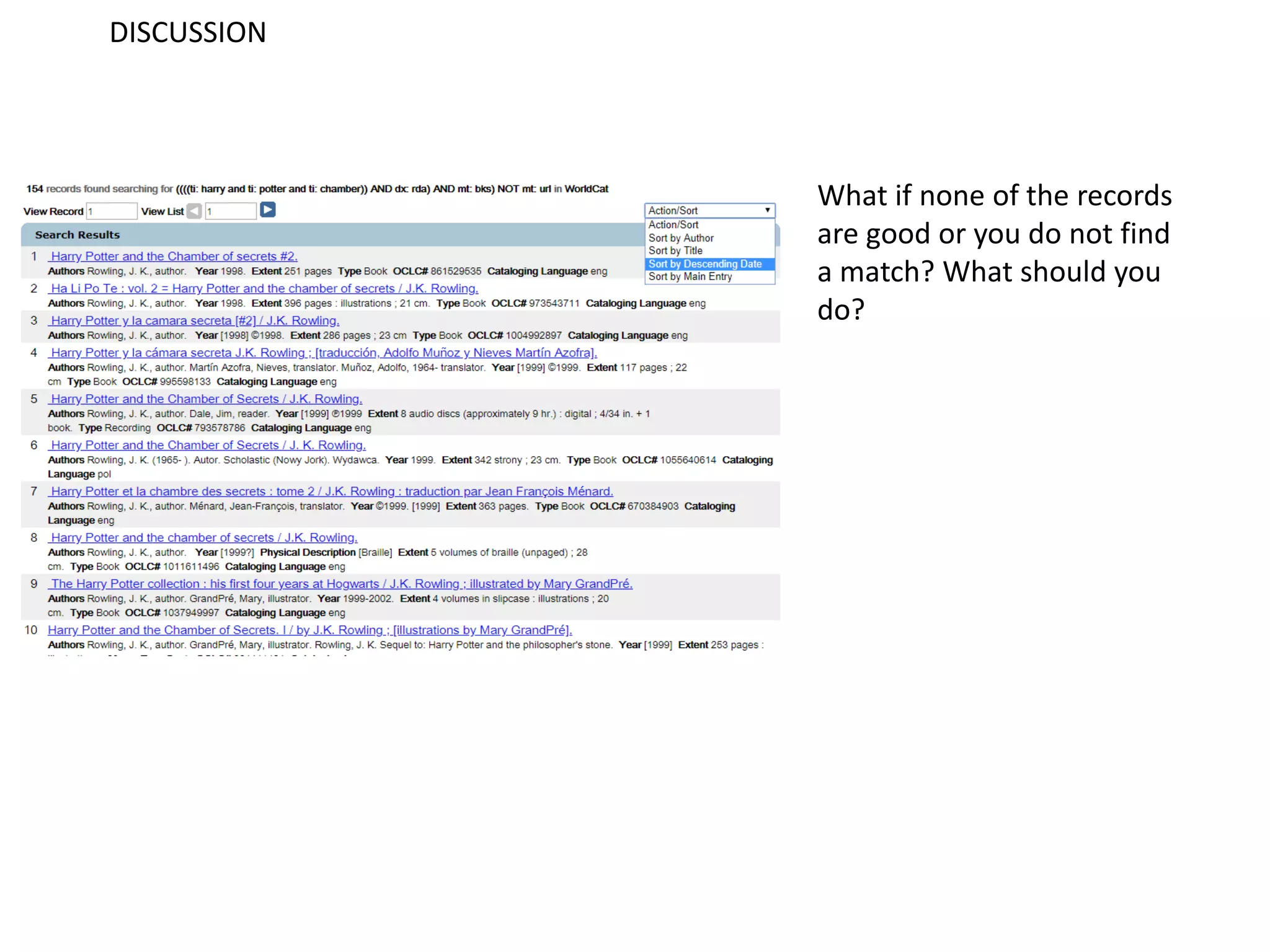 DISCUSSION
What if none of the records
are good or you do not find
a match? What should you
do?
 