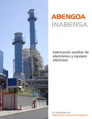 Fabricación auxiliar de
electrónica y equipos
eléctricos
Su interlocutor en
ingeniería y construcción industrial
ABENGOA
INABENSA
 
