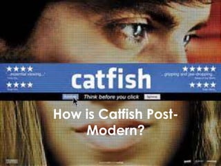 How is Catfish Post-
Modern?
 