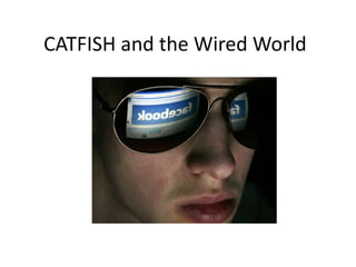 CATFISH and the Wired World
 