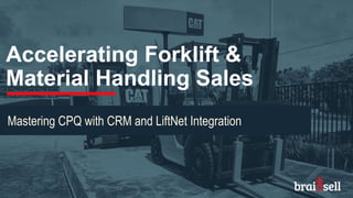 Accelerating Forklift &
Material Handling Sales
Mastering CPQ with CRM and LiftNet Integration
 