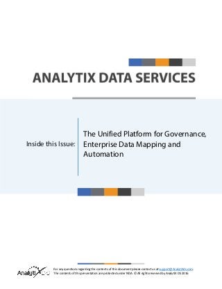 For any questions regarding the contents of this document please contact us at support@AnalytiXds.com.
The contents of this presentation are protected under NDA. © All rights reserved by AnalytiX DS 2016
Inside this Issue:
Unified Platform
The Unified Platform for Governance,
Enterprise Data Mapping and
Automation
 