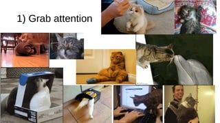 1) Grab attention
 