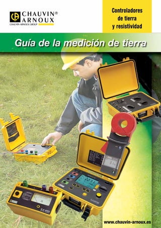 Controladores 
de tierra 
y resistividad 
Guía de la medición de tierra 
www.chauvin-arnoux.es 
 