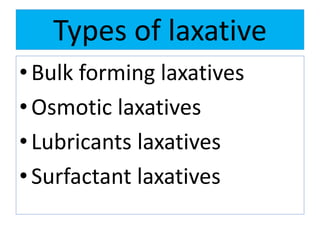 Types of laxative
•Bulk forming laxatives
•Osmotic laxatives
•Lubricants laxatives
•Surfactant laxatives
 