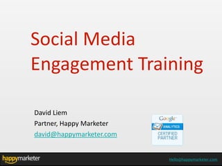 Social	
  Media	
  
Engagement	
  Training

David	
  Liem	
  
Partner,	
  Happy	
  Marketer
david@happymarketer.com


                                 Hello@HappyMarketer.com
                                Hello@happymarketer.com
 