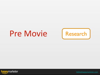 Pre	
  Movie   Research




                   Hello@HappyMarketer.com
                  Hello@happymarketer.com
 