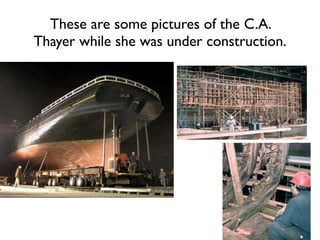 These are some pictures of the C.A.
Thayer while she was under construction.
 