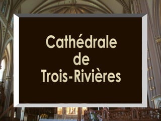 Cathédrale de  Trois-Rivières 