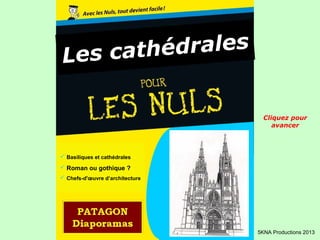 Les cathédrales
 Basiliques et cathédrales
 Roman ou gothique ?
 Chefs-d'œuvre d’architecture
5KNA Productions 2013
Cliquez pour
avancer
 