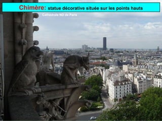 Chimère: statue décorative située sur les points hauts
Cathédrale ND de Paris
 