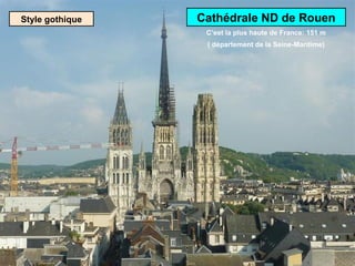 Style gothique Cathédrale ND de Rouen
C’est la plus haute de France: 151 m
( département de la Seine-Maritime)
 